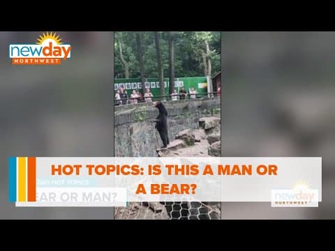 Hot Topics: Is that a bear or a man?? - New Day NW