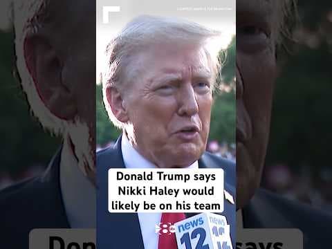 Donald Trump says Nikki Haley would likely be on his team