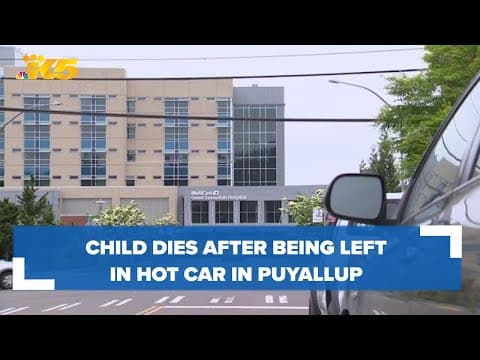 Child dies after being left in car on hot day in Puyallup