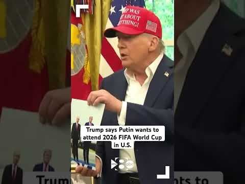 Trump says Putin wants to attend 2026 FIFA World Cup in the U.S.