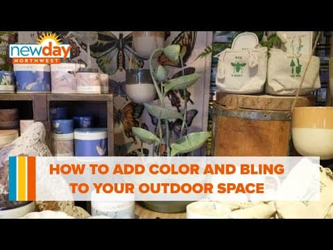 How to add color and bling to your outdoor space - New Day NW
