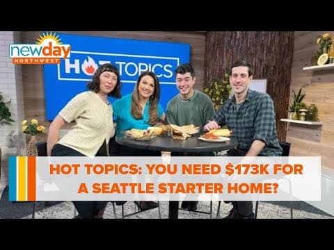 Hot Topics: You need $173K annually for a Seattle starter home? - New Day NW