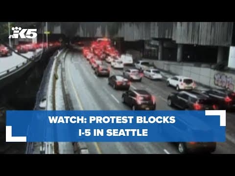 WATCH: Protest blocks I-5 in Seattle