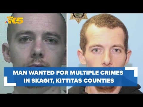Man wanted for multiple crimes in Skagit, Kittitas counties