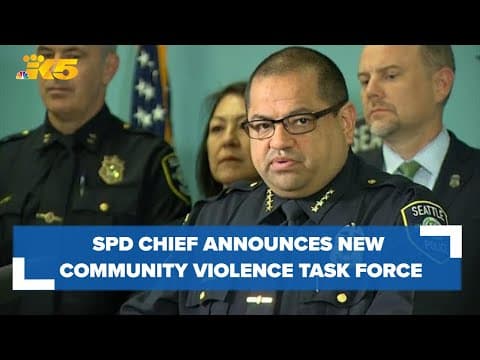 Seattle Police Chief announces new Community Violence Task Force