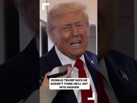Donald Trump says he doesn't think he'll make it to heaven