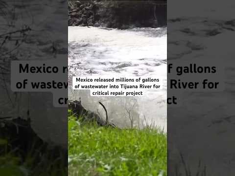Mexico releases millions of gallons of wastewater into Tijuana River for critical repair project.