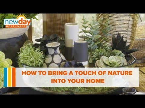 How to bring a touch of nature into your home - New Day NW