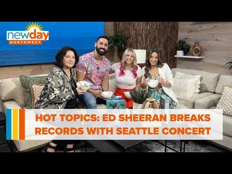 Hot Topics: Ed Sheeran breaks records with Seattle concert - New Day NW