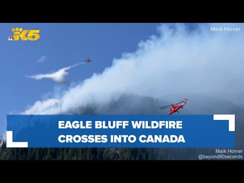 Eagle Bluff fire crosses into Canada as Washington approaches traditional 'peak wildfire season'