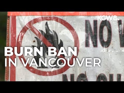 Vancouver burn ban begins Friday at midnight amid fire risk